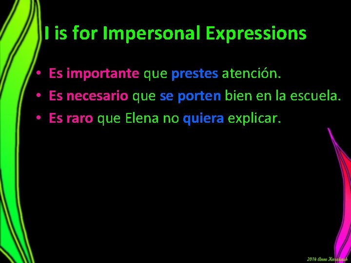 I is for Impersonal Expressions • Es importante que prestes atención. • Es necesario