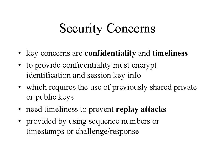 Security Concerns • key concerns are confidentiality and timeliness • to provide confidentiality must