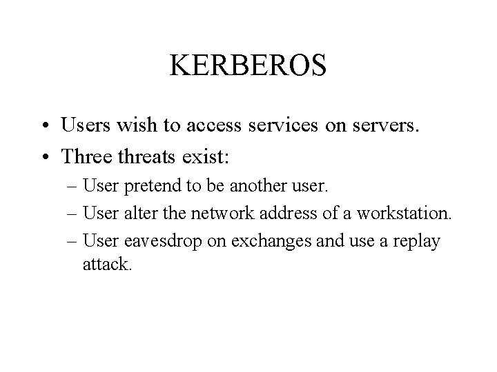 KERBEROS • Users wish to access services on servers. • Three threats exist: –