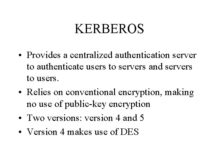 KERBEROS • Provides a centralized authentication server to authenticate users to servers and servers