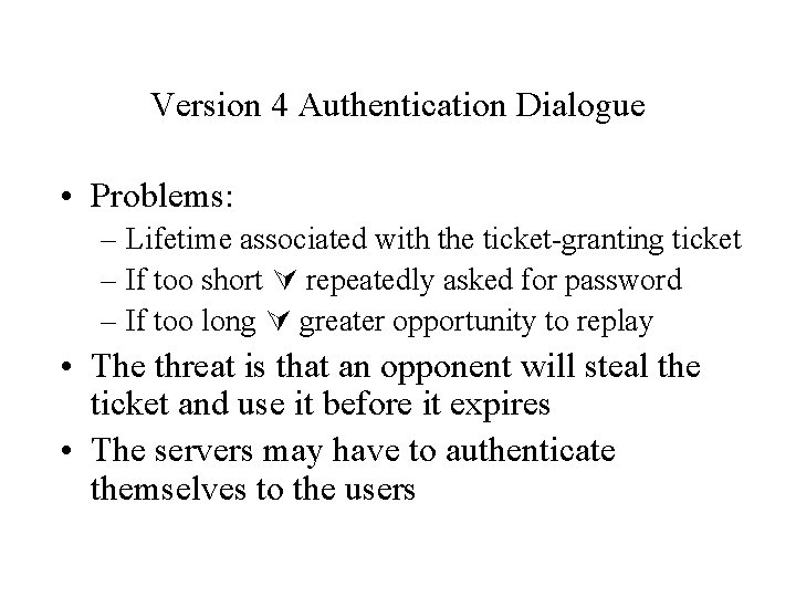 Version 4 Authentication Dialogue • Problems: – Lifetime associated with the ticket-granting ticket –