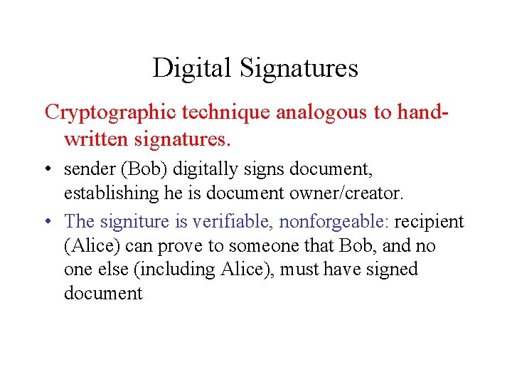 Digital Signatures Cryptographic technique analogous to handwritten signatures. • sender (Bob) digitally signs document,