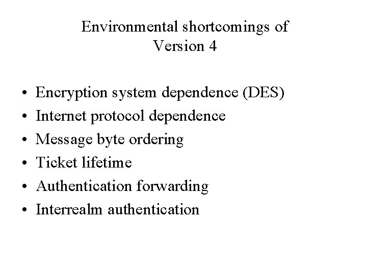 Environmental shortcomings of Version 4 • • • Encryption system dependence (DES) Internet protocol