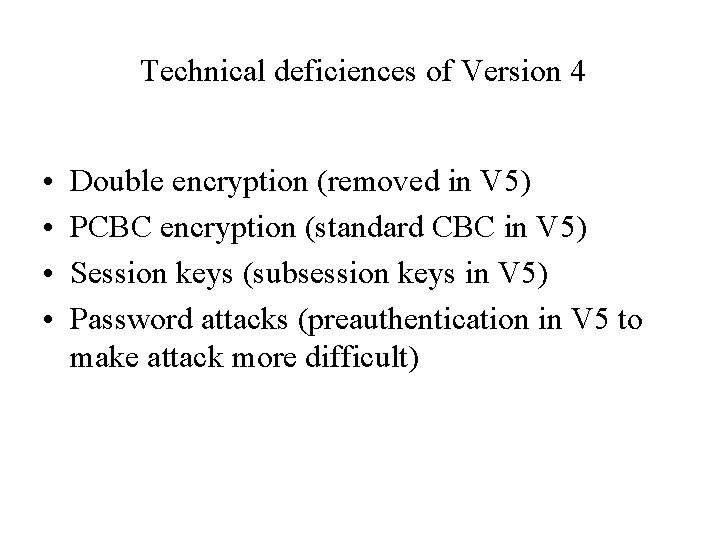 Technical deficiences of Version 4 • • Double encryption (removed in V 5) PCBC