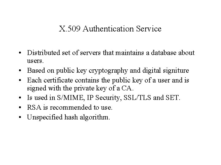 X. 509 Authentication Service • Distributed set of servers that maintains a database about