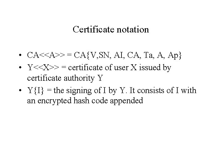 Certificate notation • CA<<A>> = CA{V, SN, AI, CA, Ta, A, Ap} • Y<<X>>