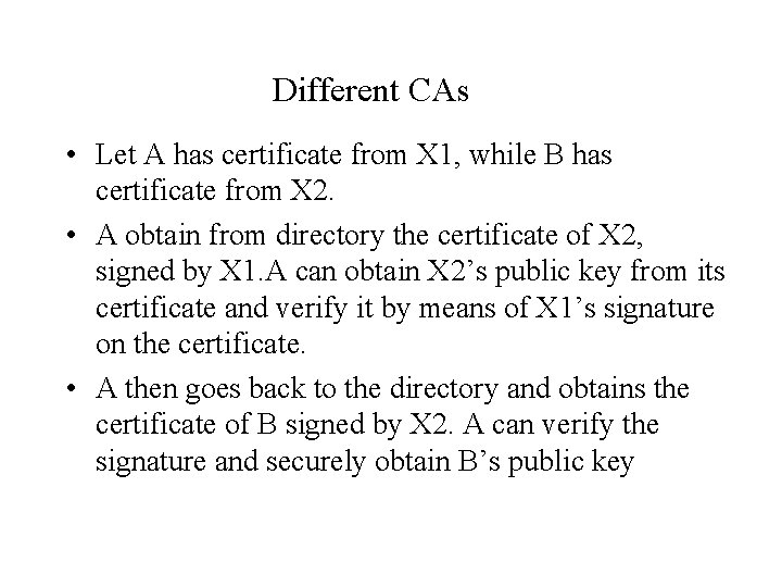 Different CAs • Let A has certificate from X 1, while B has certificate