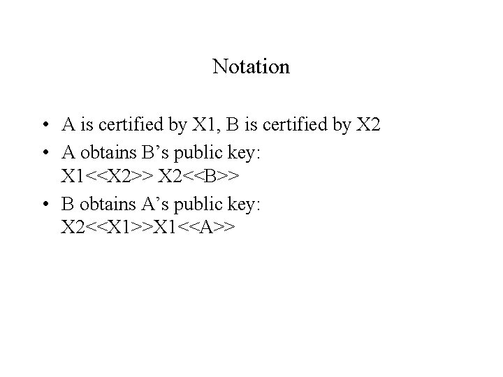 Notation • A is certified by X 1, B is certified by X 2