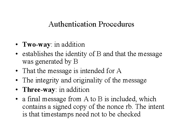 Authentication Procedures • Two-way: in addition • establishes the identity of B and that