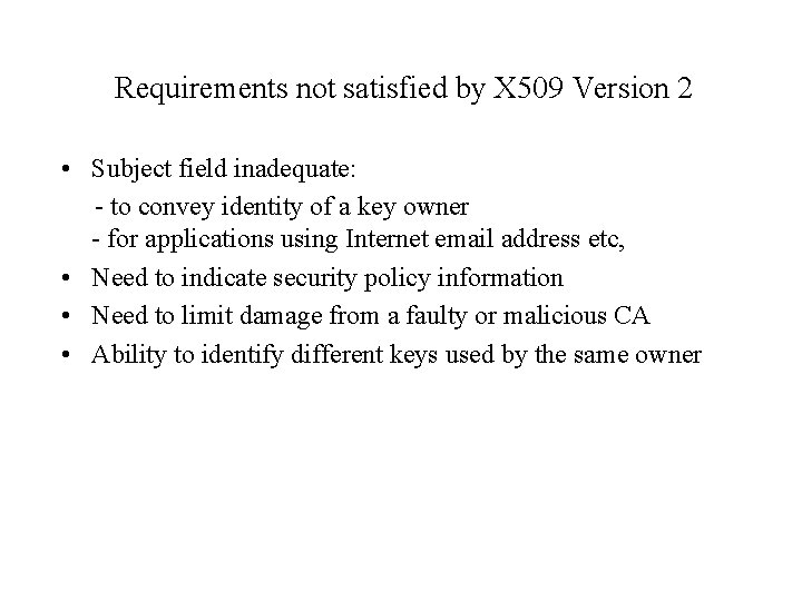 Requirements not satisfied by X 509 Version 2 • Subject field inadequate: - to