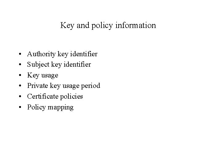 Key and policy information • • • Authority key identifier Subject key identifier Key