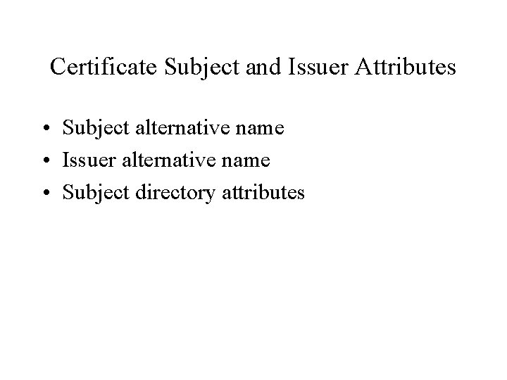 Certificate Subject and Issuer Attributes • Subject alternative name • Issuer alternative name •