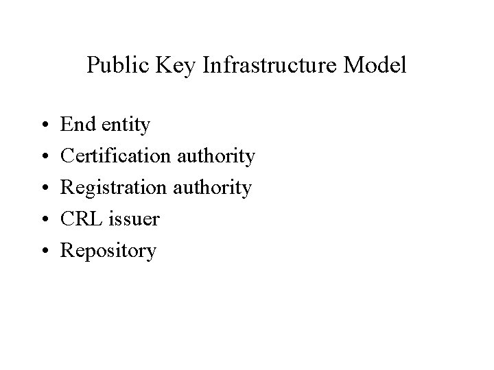 Public Key Infrastructure Model • • • End entity Certification authority Registration authority CRL