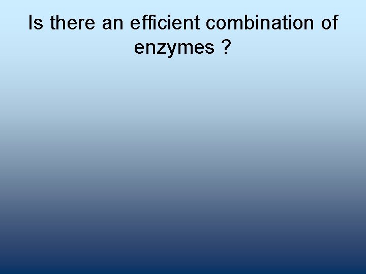 Is there an efficient combination of enzymes ? 