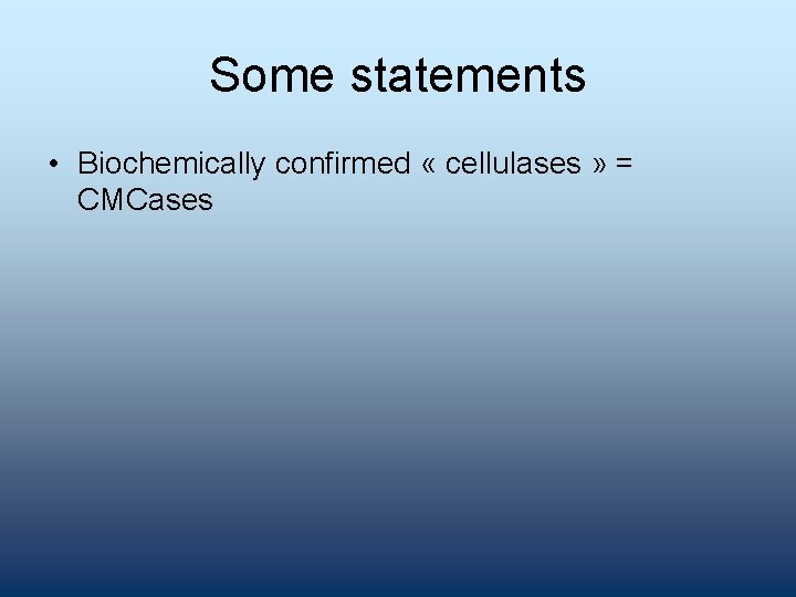Some statements • Biochemically confirmed « cellulases » = CMCases 