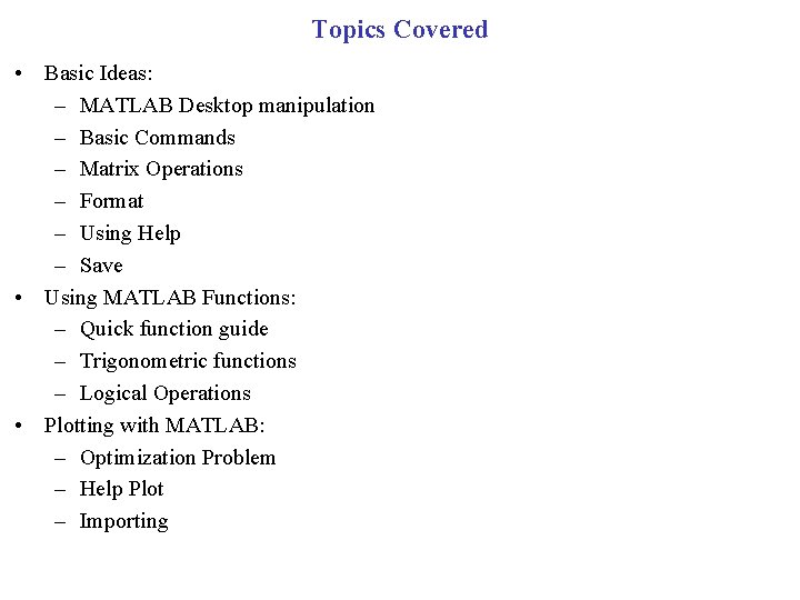 Topics Covered • Basic Ideas: – MATLAB Desktop manipulation – Basic Commands – Matrix