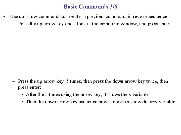 Basic Commands 3/6 • Use up arrow commands to re-enter a previous command, in