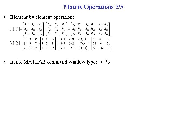 Matrix Operations 5/5 • Element by element operation: • In the MATLAB command window