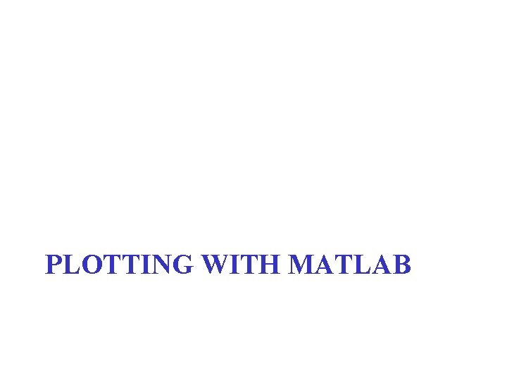 PLOTTING WITH MATLAB 