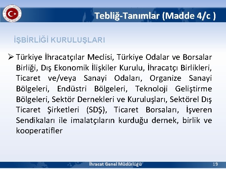 Tebliğ-Tanımlar (Madde 4/c ) İŞBİRLİĞİ KURULUŞLARI Ø Türkiye İhracatçılar Meclisi, Türkiye Odalar ve Borsalar