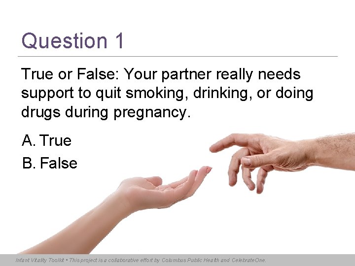 Question 1 True or False: Your partner really needs support to quit smoking, drinking,