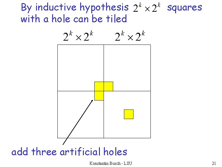 By inductive hypothesis with a hole can be tiled squares add three artificial holes