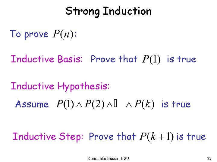 Strong Induction To prove : Inductive Basis: Prove that is true Inductive Hypothesis: Assume