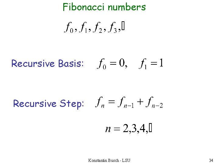 Fibonacci numbers Recursive Basis: Recursive Step: Konstantin Busch - LSU 34 