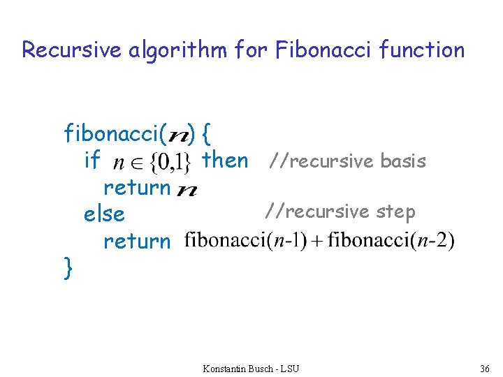 Recursive algorithm for Fibonacci function fibonacci( ) { if then //recursive basis return //recursive