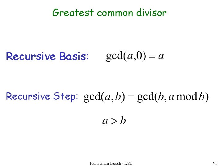 Greatest common divisor Recursive Basis: Recursive Step: Konstantin Busch - LSU 41 