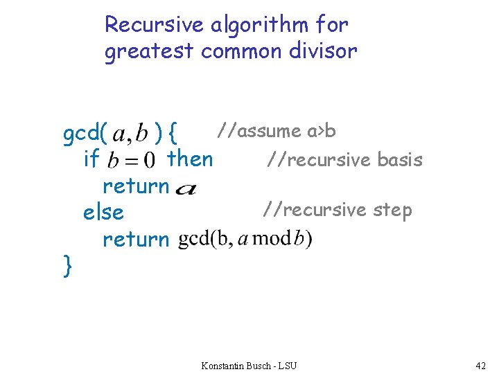 Recursive algorithm for greatest common divisor //assume a>b gcd( ){ //recursive basis if then