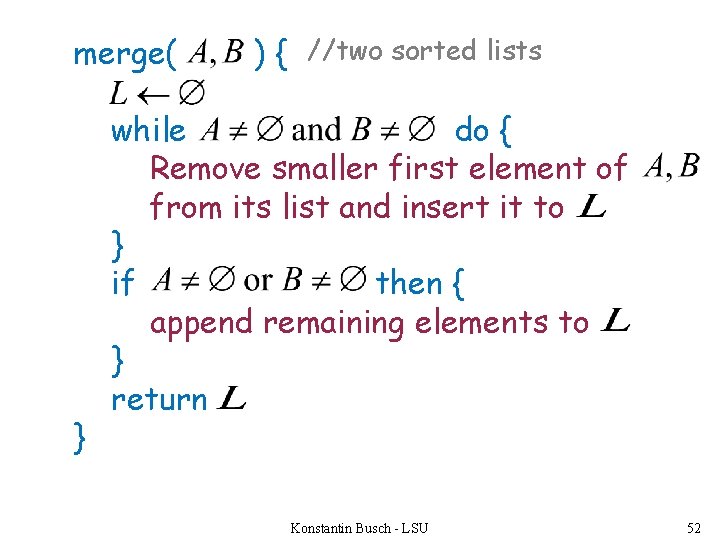 merge( } ) { //two sorted lists while do { Remove smaller first element