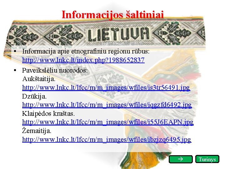 Informacijos šaltiniai • Informacija apie etnografiniu regionu rūbus: http: //www. lnkc. lt/index. php? 1988652837