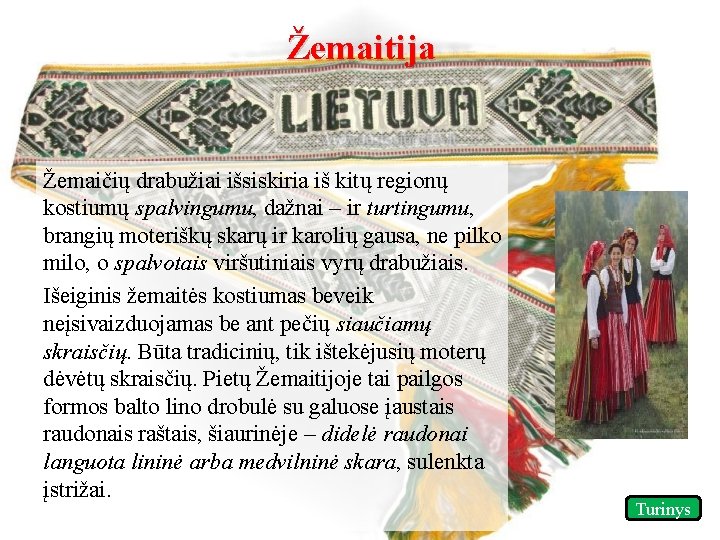 Žemaitija Žemaičių drabužiai išsiskiria iš kitų regionų kostiumų spalvingumu, dažnai – ir turtingumu, brangių