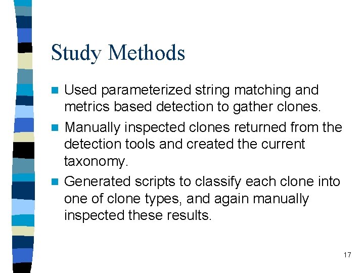 Study Methods Used parameterized string matching and metrics based detection to gather clones. n