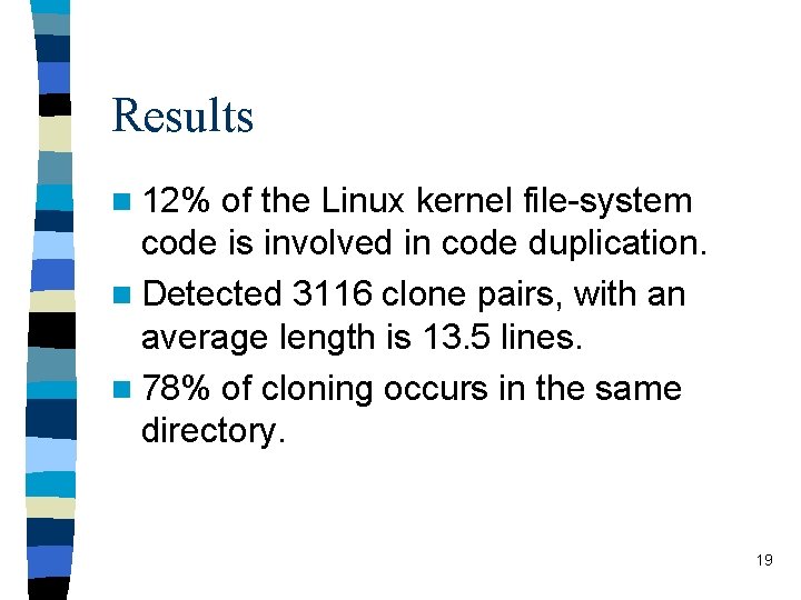 Results n 12% of the Linux kernel file-system code is involved in code duplication.