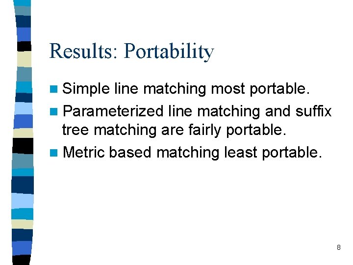 Results: Portability n Simple line matching most portable. n Parameterized line matching and suffix