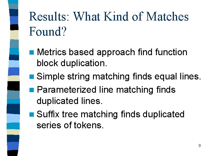 Results: What Kind of Matches Found? n Metrics based approach find function block duplication.