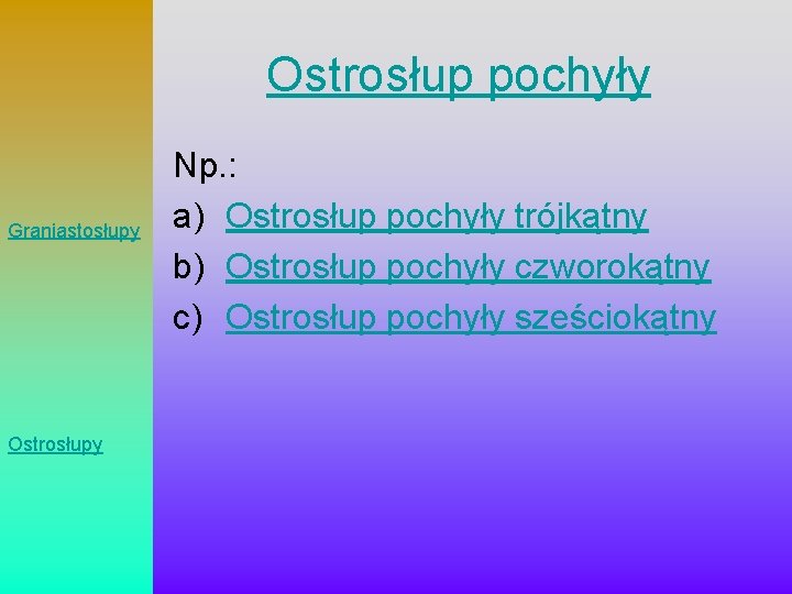 Ostrosłup pochyły Graniastosłupy Ostrosłupy Np. : a) Ostrosłup pochyły trójkątny b) Ostrosłup pochyły czworokątny