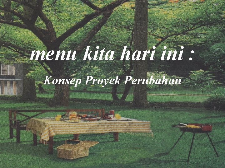 menu kita hari ini : Konsep Proyek Perubahan 