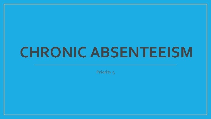 CHRONIC ABSENTEEISM Priority 5 