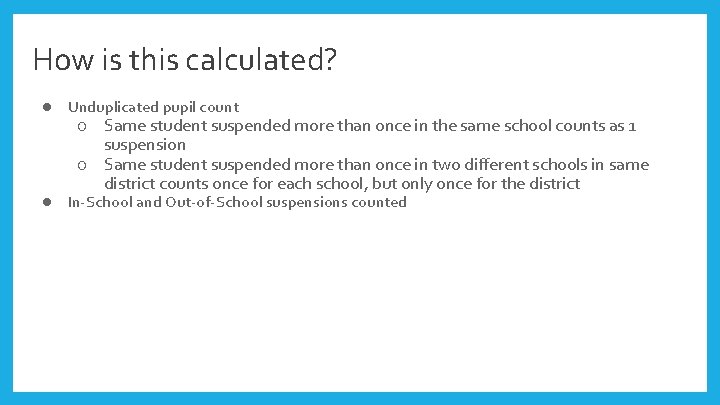 How is this calculated? ● Unduplicated pupil count ○ Same student suspended more than