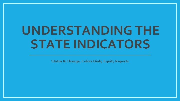 UNDERSTANDING THE STATE INDICATORS Status & Change, Colors Dials, Equity Reports 