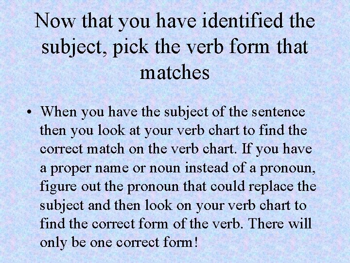 Now that you have identified the subject, pick the verb form that matches •