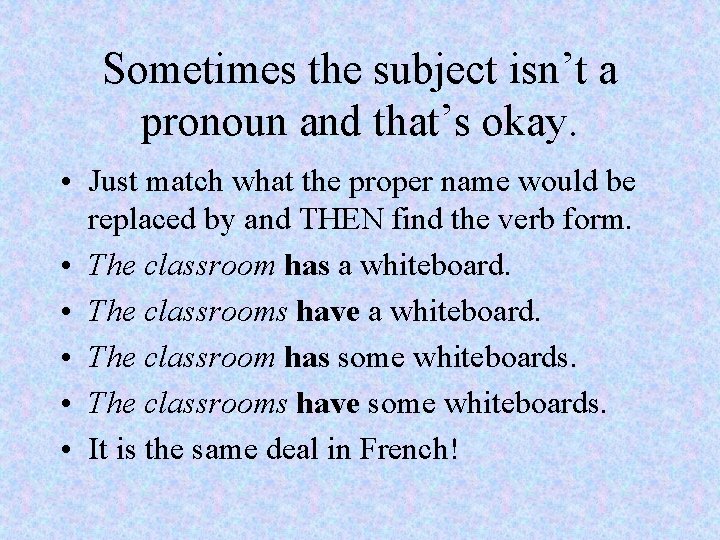 Sometimes the subject isn’t a pronoun and that’s okay. • Just match what the