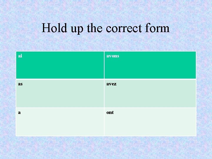 Hold up the correct form ai avons as avez a ont 