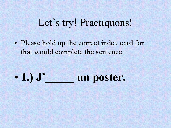 Let’s try! Practiquons! • Please hold up the correct index card for that would