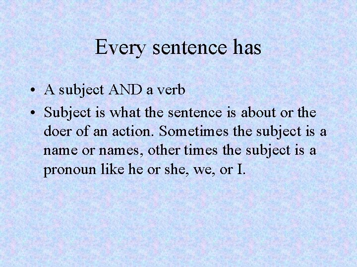 Every sentence has • A subject AND a verb • Subject is what the