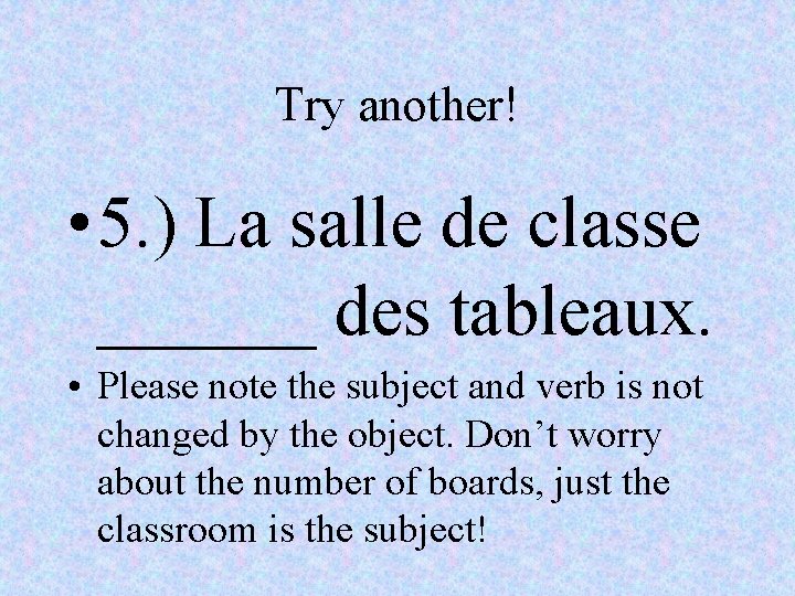 Try another! • 5. ) La salle de classe ______ des tableaux. • Please