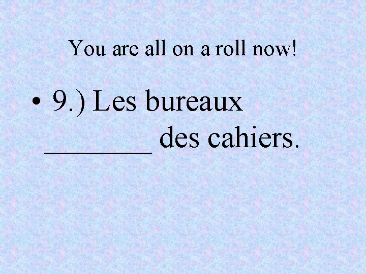 You are all on a roll now! • 9. ) Les bureaux _______ des